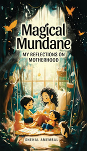 Magical Mundane: My Reflections on Motherhood