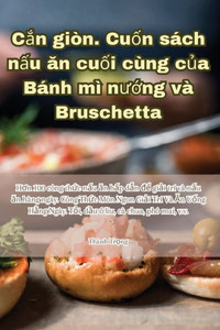 Cắn giÃ²n. Cuốn sÃ¡ch nấu ăn cuối cÃ¹ng của BÃ¡nh mÃ¬ nướng vÃ  Bruschetta