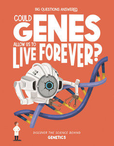 Could Genes Allow Us to Live Forever?: Discover the Science Behind Genetics