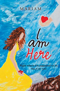 I Am Here: Right Where I'm Supposed to Be, Like It or Not! I Am Here: Right Where I'm Supposed to Be, Like It or Not!