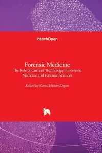 Forensic Medicine - The Role of Current Technology in Forensic Medicine and Forensic Sciences: The Role of Current Technology in Forensic Medicine and