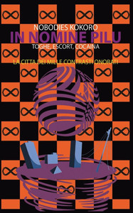 In Nomine Pilu 5: La CittÃ¡ dei Mille Contrasti Onorati: (Toghe, Escort, Cocaina)