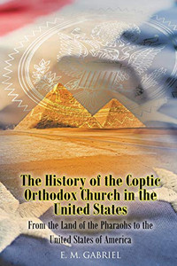 The History of the Coptic Orthodox Church in the United States: From the Land of the Pharaohs to the United States of America The History of the Coptic Orthodox Church in the United States: From the Land of the Pharaohs to the United States of America