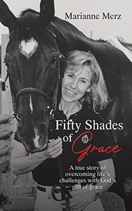 Fifty Shades of Grace: A true story of overcoming life's challenges with God's gift of grace Fifty Shades of Grace: A true story of overcoming life's challenges with God's gift of grace