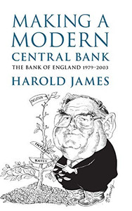 Making a Modern Central Bank: The Bank of England 19792003 (Studies in Macroeconomic History) Making a Modern Central Bank: The Bank of England 19792003 (Studies in Macroeconomic History)