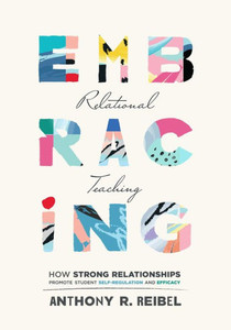 Embracing Relational Teaching: How Strong Relationships Promote Student Self-Regulation and Efficacy (Strengthen Student Ownership of Learning with Re