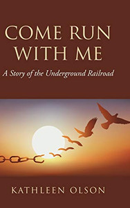 Come Run with Me: A Story of the Underground Railroad Come Run with Me: A Story of the Underground Railroad