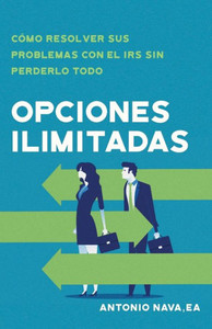 Opciones ilimitadas: CÃ³mo resolver sus problemas con el IRS sin perderlo todo