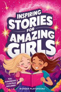 Inspiring Stories for Amazing Girls: Captivating Tales of Bravery, Compassion, and the Power of Dreams