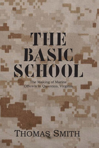 The Basic School: The Making of Marine Officers at Quantico, Virginia