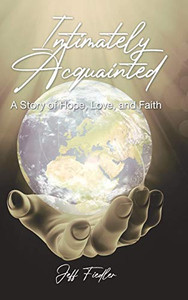 Intimately Acquainted: A Story of Hope, Love, and Faith Intimately Acquainted: A Story of Hope, Love, and Faith