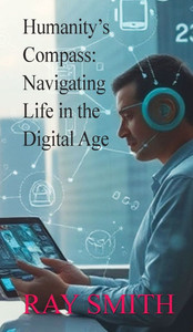 Humanity's Compass: Navigating Life in the Digital Age