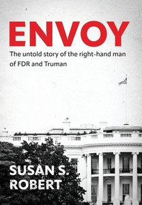 Envoy: The Untold Story of the Right-Hand Man of FDR And Truman