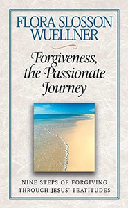 Forgiveness, the Passionate Journey: Nine Steps of Forgiving through Jesus Beatitudes