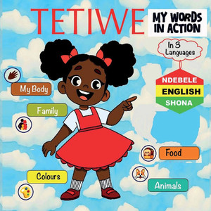 Tetiwe -: My Words In Action - English-Shona-Ndebele