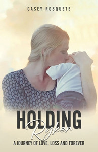 Holding Ryker: A Journey of Love, Loss and Forever
