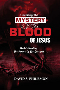 Unveiling the Mystery of the Blood of Jesus: The Life-Changing Significance of the Cross