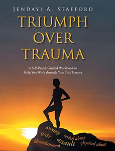 Triumph Over Trauma: A Self-Paced, Guided Workbook to Help You Work through Your Past Trauma Triumph Over Trauma: A Self-Paced, Guided Workbook to Help You Work through Your Past Trauma