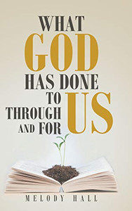 What God Has Done to Us, through Us, and for Us What God Has Done to Us, through Us, and for Us