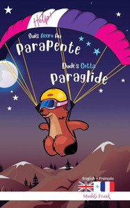 Dude's Gotta Paraglide / Help ! Suis Accro Au Parapente: Livre anglais-franÃ§ais pour enfants 8 ans +
