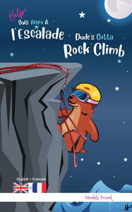 Dude's Gotta Rock Climb / Help ! Suis Accro Ã€ l'Escalade: Livre anglais-franÃ§ais pour enfants 8 ans +