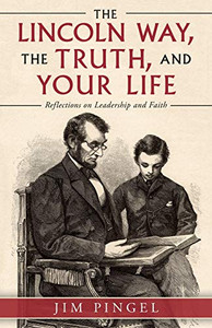 The Lincoln Way, the Truth, and Your Life: Reflections on Leadership and Faith