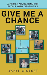 Give Me a Chance: A Primer Advocating for People with Disabilities Give Me a Chance: A Primer Advocating for People with Disabilities