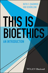 This Is Bioethics: An Introduction (This is Philosophy)