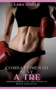 Combattimento Sexy a Tre: Romanzo Erotico con Scene di Sesso Esplicito