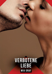 Verbotene Liebe: Erotische Kurzgeschichten für Sie und Ihn: Sammelband expliziter, unzensierter Lust, ab 18