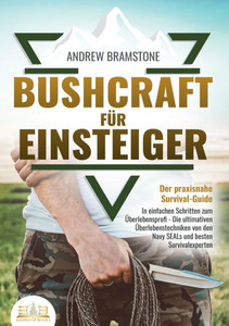 BUSHCRAFT FÜR EINSTEIGER - Der praxisnahe Survival-Guide: In einfachen Schritten zum Überlebensprofi - Die ultimativen Überlebenstechniken von den Nav