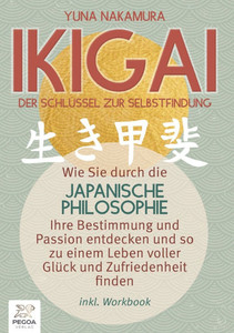 Ikigai - Der Schlüssel zur Selbstfindung: Wie Sie durch die japanische Philosophie Ihre Bestimmung und Passion entdecken und so zu einem Leben voller
