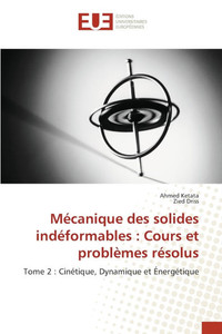 Mécanique des solides indéformables: Cours et problèmes résolus