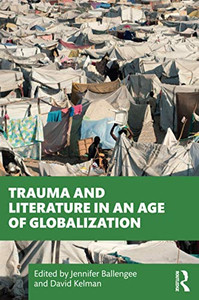 Trauma and Literature in an Age of Globalization Trauma and Literature in an Age of Globalization