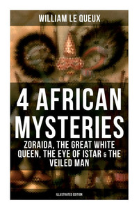 4 African Mysteries: Zoraida, The Great White Queen, The Eye of Istar & The Veiled Man: Zoraida, The Great White Queen, The Eye of Istar & The Veiled