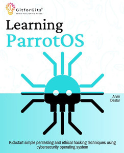 Learning ParrotOS: Kickstart simple pentesting and ethical hacking techniques using cybersecurity operating system