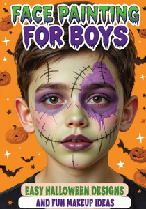 Face Painting for Boys - Easy Halloween Designs and Fun Makeup Ideas: Step-by-Step Guide to Creative Face Art for Kids and Teens - Perfect for Parties