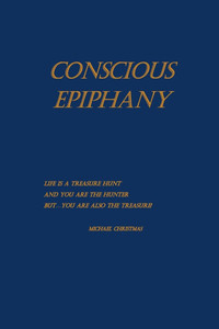 Conscious Epiphany: Life Is a Treasure Hunt and You are the Hunter. But...You are also the Treasure!