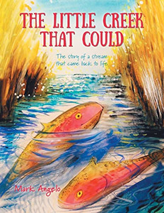 The Little Creek That Could: The Story of a Stream That Came Back to Life The Little Creek That Could: The Story of a Stream That Came Back to Life