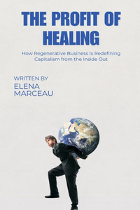 The Profit of Healing: How Regenerative Business Is Redefining Capitalism from the Inside Out