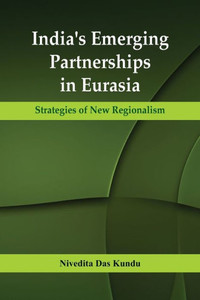 India's Emerging Partnerships in Eurasia: Strategies of New Regionalism