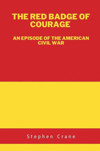 The Red Badge of Courage: An Episode of the American Civil War