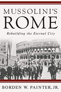 Mussolini's Rome: Rebuilding the Eternal City (Italian and Italian American Studies) Mussolini's Rome: Rebuilding the Eternal City (Italian and Italian American Studies)