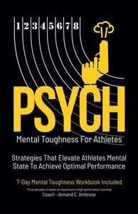Psych Mental Toughness For Athletes: Strategies That Elevate Athletes Mental State To Achieve Optimal Performance
