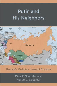 Putin and His Neighbors: Russia's Policies toward Eurasia