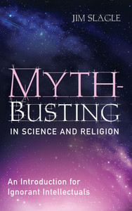 Myth-Busting in Science and Religion: An Introduction for Ignorant Intellectuals