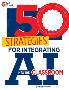50 Strategies for Integrating AI Into the Classroom