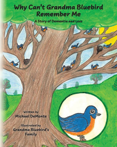 Why Can't Grandma Bluebird Remember Me: A Story of Dementia and Loss