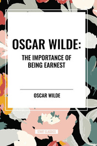 Oscar Wilde: The Importance of Being Earnest