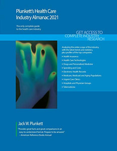 Plunkett's Health Care Industry Almanac 2021: Health Care Industry Market Research, Statistics, Trends and Leading Companies Plunkett's Health Care Industry Almanac 2021: Health Care Industry Market Research, Statistics, Trends and Leading Companies